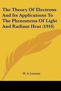 Cover: The Theory Of Electrons And Its Applications To The Phenomena Of Light And Radiant Heat (1916) - Kessinger Publishing