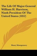 Cover: The Life Of Major-General William H. Harrison, Ninth President Of The United States (1852) - Kessinger Publishing