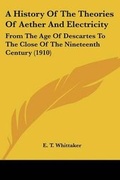 Cover: A History Of The Theories Of Aether And Electricity - Kessinger Publishing