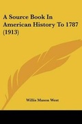 Cover: A Source Book In American History To 1787 (1913) - Kessinger Publishing