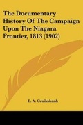 Cover: The Documentary History Of The Campaign Upon The Niagara Frontier, 1813 (1902) - Kessinger Publishing