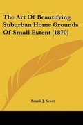Cover: The Art Of Beautifying Suburban Home Grounds Of Small Extent (1870) - Kessinger Publishing