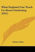 Cover: What England Can Teach Us About Gardening (1911) - Kessinger Publishing