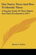 Cover: Our Native Trees And How To Identify Them - Kessinger Publishing