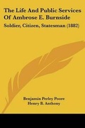 Cover: The Life And Public Services Of Ambrose E. Burnside - Kessinger Publishing