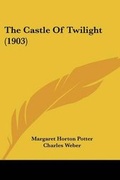 Cover: The Castle Of Twilight (1903) - Kessinger Publishing