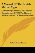 Cover: A Manual Of The British Marine Algae - Kessinger Publishing
