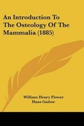 Cover: An Introduction To The Osteology Of The Mammalia (1885) - Kessinger Publishing