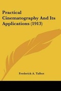Cover: Practical Cinematography And Its Applications (1913) - Kessinger Publishing