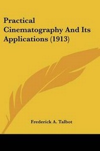 Enlarge image Cover: Practical Cinematography And Its Applications (1913) - Kessinger Publishing