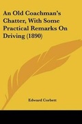 Cover: An Old Coachman's Chatter, With Some Practical Remarks On Driving (1890) - Kessinger Publishing