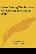 Cover: Corn Among The Indians Of The Upper Missouri (1917) - Kessinger Publishing