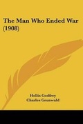Cover: The Man Who Ended War (1908) - Kessinger Publishing