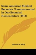 Cover: Some American Medical Botanists Commemorated In Our Botanical Nomenclature (1914) - Kessinger Publishing