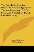 Cover: The Cane Ridge Meeting-House; To Which Is Appended The Autobiography Of B. W. Stone And A Sketch Of David Purviance (1910) - Kessinger Publishing