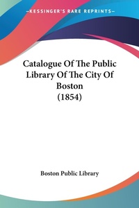 Abbildung von: Catalogue Of The Public Library Of The City Of Boston (1854) - Kessinger Publishing Co