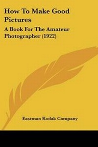 Enlarge image Cover: How To Make Good Pictures - Kessinger Publishing
