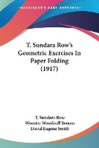 Enlarge image Cover: T. Sundara Row's Geometric Exercises In Paper Folding (1917) - Kessinger Publishing