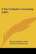 Cover: A Six-Cylinder Courtship (1907) - Kessinger Publishing