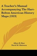 Cover: A Teacher's Manual Accompanying The Hart-Bolton American History Maps (1919) - Kessinger Publishing