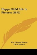 Cover: Happy Child Life In Pictures (1875) - Kessinger Publishing