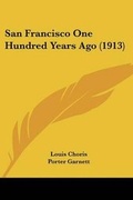 Cover: San Francisco One Hundred Years Ago (1913) - Kessinger Publishing