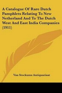 Abbildung von: A Catalogue Of Rare Dutch Pamphlets Relating To New Netherland And To The Dutch West And East India Companies (1911) - Kessinger Publishing