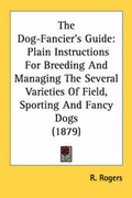 Cover: The Dog-Fancier's Guide - Kessinger Publishing