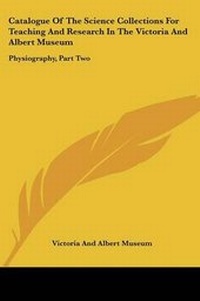 Abbildung von: Catalogue Of The Science Collections For Teaching And Research In The Victoria And Albert Museum - Kessinger Publishing