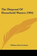 Cover: The Disposal of Household Wastes (1904) - Kessinger Publishing