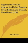 Cover: Arguments For And Against An Union Between Great Britain And Ireland, Considered (1798) - Kessinger Publishing