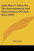 Cover: Aunt Mary's Tales, For The Entertainment And Improvement Of Little Boys (1824) - Kessinger Publishing