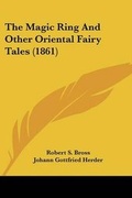 Cover: The Magic Ring And Other Oriental Fairy Tales (1861) - Kessinger Publishing
