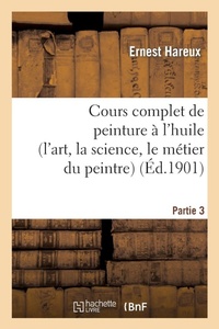 Abbildung von: Cours complet de peinture ? l'huile (l'art, la science, le m?tier du peintre). Partie 3 - Hachette Livre - BNF