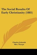 Cover: The Social Results Of Early Christianity (1885) - Kessinger Publishing