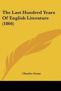 Cover: The Last Hundred Years Of English Literature (1866) - Kessinger Publishing