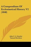 Cover: A Compendium Of Ecclesiastical History V2 (1848) - Kessinger Publishing