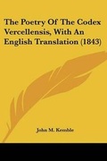 Cover: The Poetry Of The Codex Vercellensis, With An English Translation (1843) - Kessinger Publishing