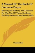 Cover: A Manual Of The Book Of Common Prayer - Kessinger Publishing
