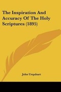 Cover: The Inspiration And Accuracy Of The Holy Scriptures (1895) - Kessinger Publishing