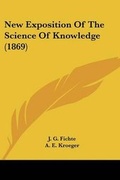 Cover: New Exposition Of The Science Of Knowledge (1869) - Kessinger Publishing