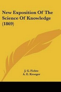Enlarge image Cover: New Exposition Of The Science Of Knowledge (1869) - Kessinger Publishing