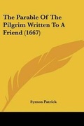 Cover: The Parable Of The Pilgrim Written To A Friend (1667) - Kessinger Publishing