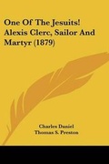 Cover: One Of The Jesuits! Alexis Clerc, Sailor And Martyr (1879) - Kessinger Publishing
