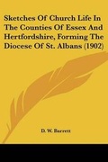 Cover: Sketches Of Church Life In The Counties Of Essex And Hertfordshire, Forming The Diocese Of St. Albans (1902) - Kessinger Publishing