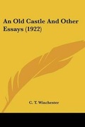 Cover: An Old Castle And Other Essays (1922) - Kessinger Publishing
