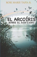 Cover: El arcoiris sobre el pantano - Rose Marie Tapia R.
