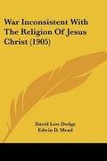Cover: War Inconsistent With The Religion Of Jesus Christ (1905) - Kessinger Publishing
