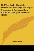 Cover: Did The Early Church In Ireland Acknowledge The Popes Supremacy? Answered In A Letter To Lord John Manners (1844) - Kessinger Publishing