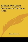 Cover: Kiddush Or Sabbath Sentiment In The Home (1921) - Kessinger Publishing